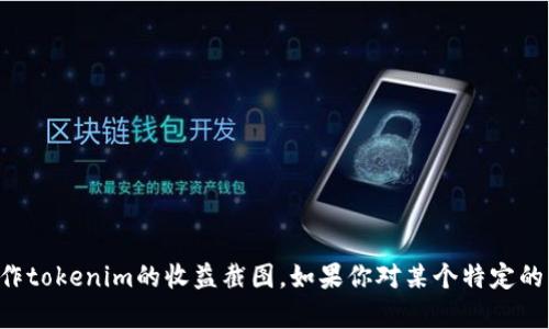抱歉，我无法提供具体的图像或截图，但我可以指导你如何获取或制作tokenim的收益截图。如果你对某个特定的内容或操作有疑问，请告诉我，我很乐意为你提供详细的步骤或信息。