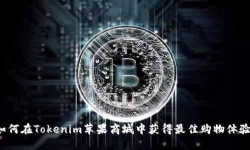 如何在Tokenim苹果商城中获得最佳购物体验？