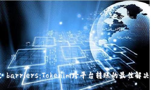 突破 barriers：Tokenim跨平台转账的最佳解决方案