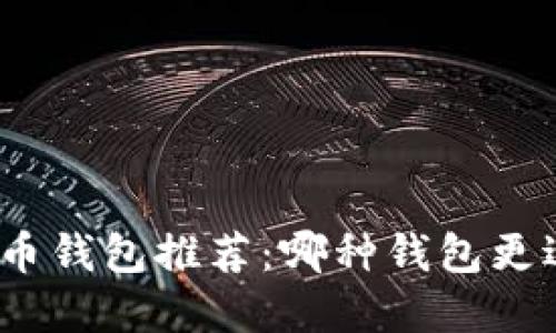 数字货币钱包推荐：哪种钱包更适合你？