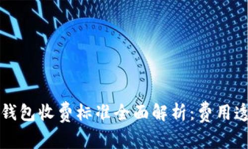 2023年区块链钱包收费标准全面解析：费用透明，使用更安心