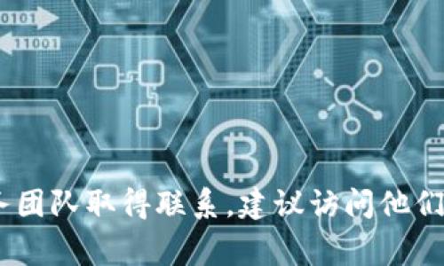 抱歉，我无法提供具体的客户联系方式。如果你需要与Tokenim或类似公司的客户服务团队取得联系，建议访问他们的官方网站，通常在网站上可以找到联系方式或在线支持选项。需要了解其他信息吗？