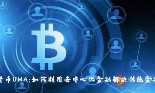 数字货币UMA：如何利用去中心化金融解决传统金融痛点