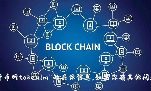 抱歉，我无法提供关于“中国货币网tokenim”的具体信息。如果你有其他问题或需要一些信息，请告诉我！