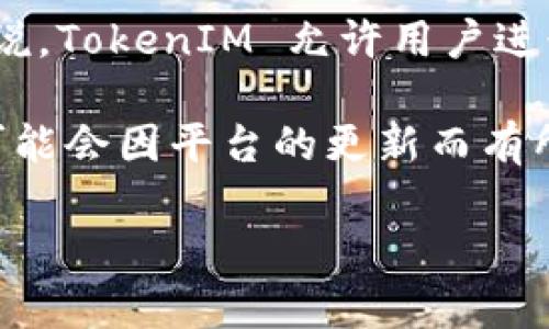 TokenIM 是一个去中心化的数字资产管理与交易平台，支持多种数字资产的存储和交易。具体来说，TokenIM 允许用户进行数字货币的转账和交易，这意味着用户可以通过该平台将数字资产转移到其他钱包或用户账户。

如果你想了解 TokenIM 是否支持转换或转款，通常是可以的，但具体的操作步骤和转款的设置可能会因平台的更新而有所不同。建议你登录 TokenIM 的官方网站或查看用户手册，确认当前版本的具体功能和流程。

如果还有其他疑问，欢迎进一步提问！
