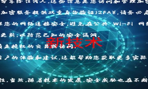 要确保在使用 TokenIm 或任何区块链相关服务时的安全性，您可以考虑以下几个方面：

1. **官方网站和社交媒体**：始终使用官方网站提供的链接访问 TokenIm，以避免钓鱼网站。检查社交媒体上的官方账号，以获取更新和消息。

2. **私钥保护**：确保不要将您的私钥或者助记词分享给任何人。这些信息是您访问和管理加密资产的唯一凭证。

3. **双重身份验证**：如果 TokenIm 或您的其他加密服务提供双重身份验证（2FA），请务必启用。这会增加额外的安全层级。

4. **安全网络连接**：在使用 TokenIm 时，要确保您的网络连接安全，避免在公共 Wi-Fi 网络上进行敏感操作。

5. **定期更新软件**：保持您的应用程序和设备的更新，以防范已知的安全漏洞。

6. **监控活动**：定期检查您的账户活动，确保没有未授权的交易或访问。

7. **社区反馈**：参与相关的社区讨论，了解其他用户的体验和建议，这能帮助您获取更多实际的安全信息。

### 总结

通过以上方法，您可以提高使用 TokenIm 的安全性。当然，随着技术的发展，安全威胁也在不断变化，因此保持警觉和定期更新安全知识非常重要。