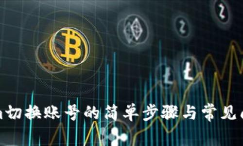 Tokenim切换账号的简单步骤与常见问题解决