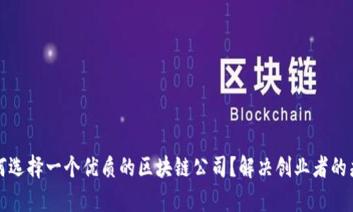 如何选择一个优质的区块链公司？解决创业者的痛点