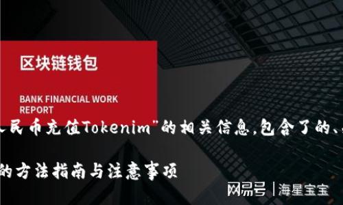 以下是关于“怎么用人民币充值Tokenim”的相关信息，包含了的、关键词以及内容大纲。

人民币充值Tokenim的方法指南与注意事项