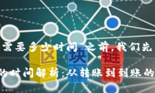 在回答“tokenim钱包转中币需要多少时间”之前，我们先了解一下相关的概念和背景。

### tokenim钱包转中币的时间解析：从转账到到账的完整指南