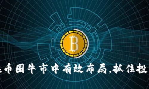 如何在币圈牛市中有效布局，抓住投资机会