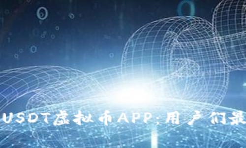 如何选择适合的USDT虚拟币APP:用户们最关心的几点解析