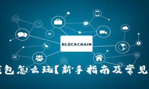 区块链钱包怎么玩？新手指南及常见问题解答