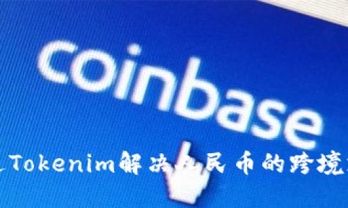 如何通过Tokenim解决人民币的跨境支付难题