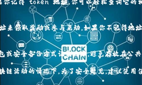 在使用区块链和加密货币时，记住 token 的地址是非常重要的，因为这会直接影响到你的资产管理和交易安全。以下是一些原因，解释为什么你可能需要记住 token 地址：

### 1. 资产转移和交易
当你想要转移你的 token 或进行交易时，你需要输入正确的地址。如果你忘记了 token 的地址，可能会导致资产丢失或转至错误地址。确保你将地址记录在一个安全的地方，以备不时之需。

### 2. 查找信息
许多区块链浏览器允许用户通过 token 地址查找交易记录和余额。如果你记得 token 地址，你可以轻松查询它的相关信息，了解资产的流动情况。

### 3. 参与社区活动
参与 DeFi 项目、空投活动或其他社区活动时，通常需要输入 token 地址来领取奖励或参与互动。如果你不记得地址，可能会错过很多机会。

### 4. 安全性
在处理任何加密资产时，保护好你的 token 地址至关重要。使用加密钱包或安全备份方式记录地址，避免存放在公共场合，以防被他人恶意使用。

总之，记住 token 地址非常重要，尤其是在频繁进行交易或参与各种区块链活动的情况下。为了安全起见，建议使用值得信赖的钱包，定期备份和管理你的地址信息。