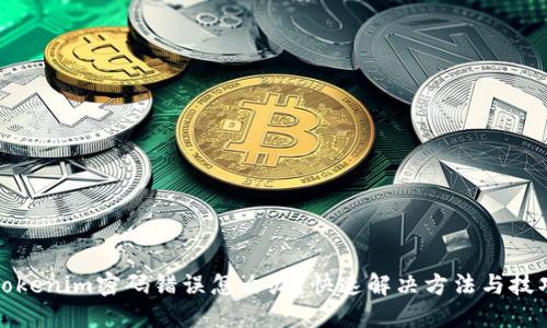 Tokenim密码错误怎么办？快速解决方法与技巧
