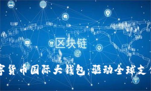 中国数字货币国际大钱包：驱动全球支付新变革