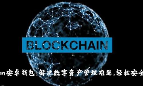 Token.im安卓钱包：解决数字资产管理难题，轻松安全更便捷