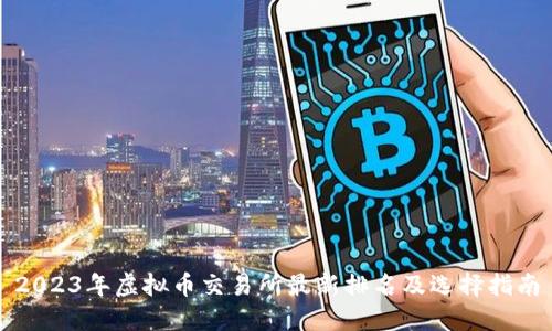 2023年虚拟币交易所最新排名及选择指南