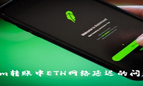 如何解决Tokenim转账中ETH网络延迟的问题，确保交易顺畅