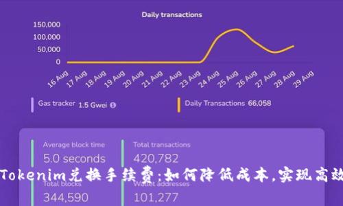 揭秘Tokenim兑换手续费：如何降低成本，实现高效交易