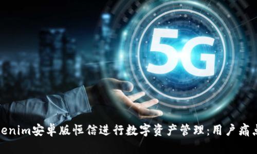 如何使用Tokenim安卓版恒信进行数字资产管理：用户痛点解决全攻略