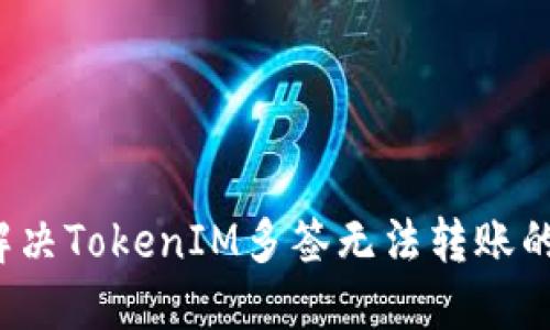 如何解决TokenIM多签无法转账的问题？