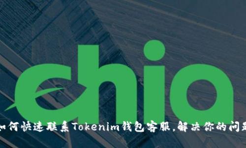 如何快速联系Tokenim钱包客服，解决你的问题