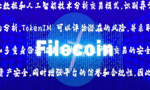 TokenIM 是一家金融科技公司，专注于区块链和加密货币领域的风险控制与管理。风控在其服务中占据重要地位，主要体现在以下几个方面：

1. **身份验证与合规性**：TokenIM 通常会实施严格的客户身份验证（KYC）和反洗钱（AML）措施，以确保客户的合法性，并降低金融犯罪风险。

2. **交易监测**：公司会对交易活动进行实时监控，利用大数据和人工智能技术分析交易模式，识别异常交易行为。

3. **风险评估**：通过对市场动态、客户行为和交易历史的分析，TokenIM 可以评估潜在的风险，并采取相应措施加以应对。

4. **安全技术**：TokenIM 可能会使用先进的加密技术和多重身份验证来保护用户账户和交易的安全。

这些措施是为了在快速变化的区块链环境中，保护用户的资产安全，同时增强平台的信誉和合规性。因此，TokenIM 不仅会风控，而且在风控方面投入了大量资源。