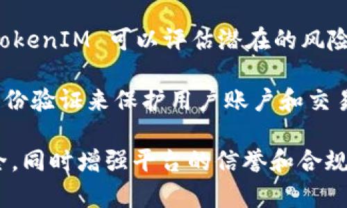 TokenIM 是一家金融科技公司，专注于区块链和加密货币领域的风险控制与管理。风控在其服务中占据重要地位，主要体现在以下几个方面：

1. **身份验证与合规性**：TokenIM 通常会实施严格的客户身份验证（KYC）和反洗钱（AML）措施，以确保客户的合法性，并降低金融犯罪风险。

2. **交易监测**：公司会对交易活动进行实时监控，利用大数据和人工智能技术分析交易模式，识别异常交易行为。

3. **风险评估**：通过对市场动态、客户行为和交易历史的分析，TokenIM 可以评估潜在的风险，并采取相应措施加以应对。

4. **安全技术**：TokenIM 可能会使用先进的加密技术和多重身份验证来保护用户账户和交易的安全。

这些措施是为了在快速变化的区块链环境中，保护用户的资产安全，同时增强平台的信誉和合规性。因此，TokenIM 不仅会风控，而且在风控方面投入了大量资源。