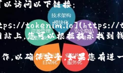 要查询 Tokenim 钱包地址，您可以访问以下链接：

- **Tokenim 官方网站**: [https://tokenim.io](https://tokenim.io)
- **Tokenim 钱包界面**: 在网站上，您可以根据提示找到钱包地址查询的选项。

请确保在官方网站上执行这些操作，以确保安全。如果您有进一步的问题或需要帮助，请告诉我！
