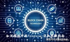 如何顺利下载Tokenim：详细