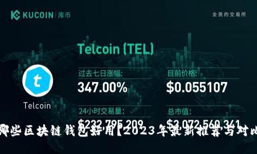 哪些区块链钱包好用？2023年最新推荐与对比