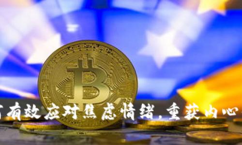 如何有效应对焦虑情绪，重获内心平静