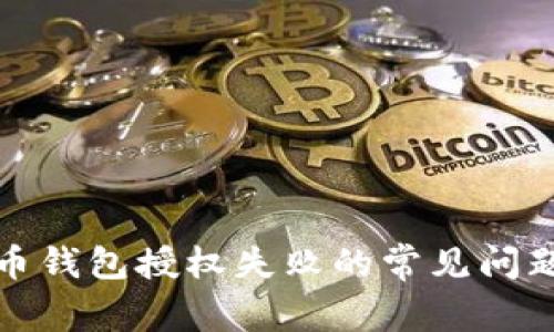 解决加密货币钱包授权失败的常见问题及应对措施