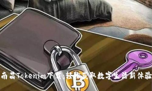南昌Tokenim下载：轻松获取数字生活新体验