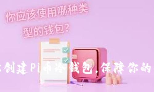 如何轻松创建Pi币冷钱包，保障你的资产安全