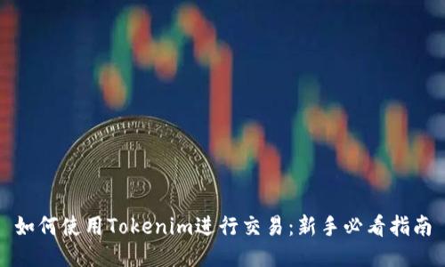 如何使用Tokenim进行交易：新手必看指南