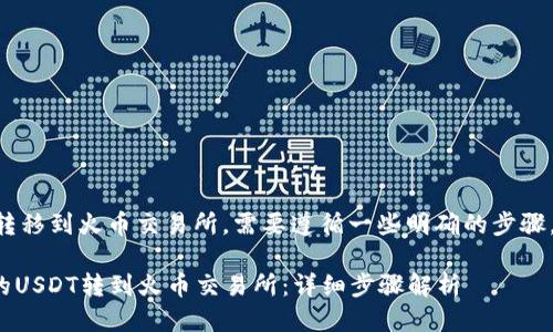 要将Tokenim上的USDT转移到火币交易所，需要遵循一些明确的步骤。以下是详细的操作指南：

### 如何将Tokenim的USDT转到火币交易所：详细步骤解析