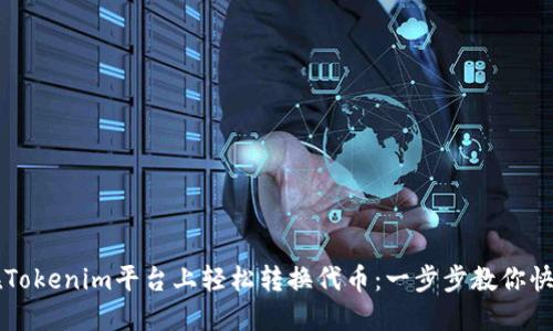 如何在Tokenim平台上轻松转换代币：一步步教你快速上手