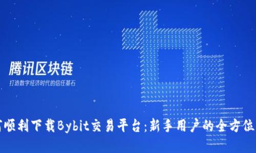 如何顺利下载Bybit交易平台：新手用户的全方位指南