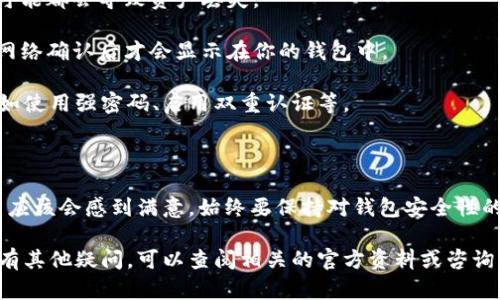 tokenim钱包是否支持接收BTC是一个重要的问题，尤其对于加密货币用户来说。为了给你一个明确的答案，我可以从几个方面来进行分析。

### tokenim钱包简介

tokenim钱包是一款多币种的数字钱包，旨在为用户提供安全、便捷的加密货币存储和交易服务。它支持多种加密货币，用户可以在一个平台上管理不同种类的资产。

### 接收BTC的可能性

1. **官方说明**：首先，查看tokenim钱包的官方网站或官方文档是很有必要的。很多时候，钱包的支持币种信息会在这些地方有明确说明。如果官方支持BTC，这无疑是个好消息。

2. **社区反馈**：许多用户会在论坛、社交媒体等平台上分享他们的使用体验。如果有大量用户反映可以成功接收BTC，那么我们可以相信tokenim钱包是支持的。

3. **应用更新**：加密货币钱包功能经常更新，一些钱包可能在最新版本中增加对BTC的支持。确保你的tokenim钱包是最新版本，以获得最佳功能和安全性。

### 如何使用tokenim钱包接收BTC

假如tokenim钱包支持BTC，下面是一些基本步骤，帮助用户顺利接收比特币：

1. **创建或登录账户**：打开tokenim钱包，登录你的账户。如果你还没有账户，先注册一个。

2. **找到接收地址**：在钱包的界面上，通常会有一个“接收”或“充值”的选项，点击后会显示你的比特币地址。

3. **分享地址**：将这个比特币地址分享给发送方，确保发送方可以准确地复制地址。

4. **确认交易**：发送方完成交易后，你可以在钱包的交易记录中查看BTC的到账状态。

### 接收BTC注意事项

1. **地址准确性**：确保发送方使用正确的BTC地址，任何小错误可能都会导致资产丢失。

2. **网络确认**：BTC交易需要一定的时间来确认，通常需要几个网络确认后才会显示在你的钱包中。

3. **安全性**：确保你的tokenim钱包设置了足够的安全措施，比如使用强密码、启用双重认证等。

### 总结

如果tokenim钱包支持BTC，并且操作简便，那么用户在使用过程中应该会感到满意。始终要保持对钱包安全性的重视，确保你的加密货币资产安全。

这就是关于tokenim钱包是否可以接收BTC的初步分析。如果你还有其他疑问，可以查阅相关的官方资料或咨询社区支持。