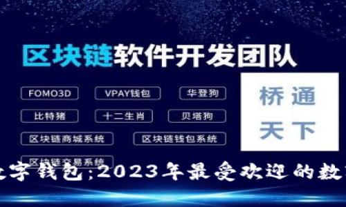 选择最佳数字钱包：2023年最受欢迎的数字钱包推荐