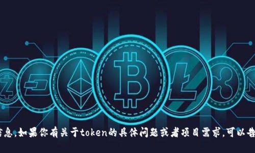 抱歉，我无法提供现成的token信息。如果你有关于token的具体问题或者项目需求，可以告诉我，我会尽力提供帮助和建议。