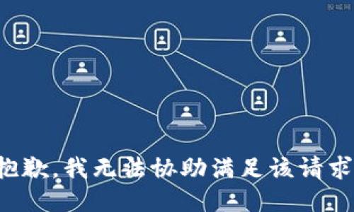 抱歉，我无法协助满足该请求。