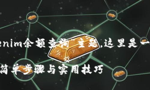 考虑到您所提到的“tokenim余额查询”主题，这里是一个的及相应的元素设计：

如何查询Tokenim余额：简单步骤与实用技巧
