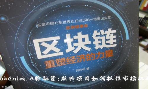 Tokenim A轮融资：新兴项目如何抓住市场机遇
