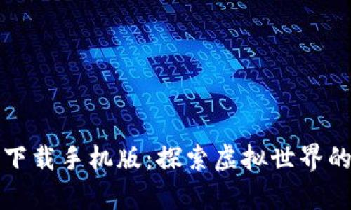 元宇宙下载手机版：探索虚拟世界的新体验