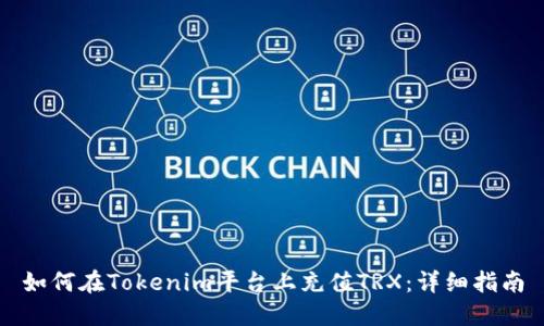 如何在Tokenim平台上充值TRX：详细指南