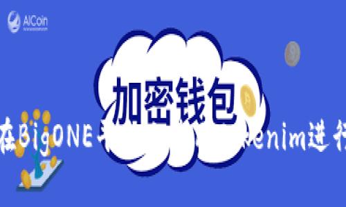 如何在BigONE平台上使用Tokenim进行充值
